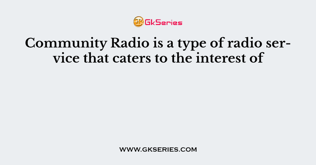 Community Radio is a type of radio service that caters to the interest of
