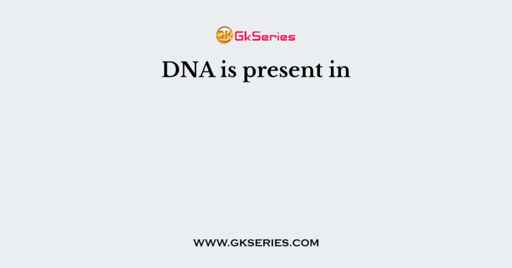 DNA is present in