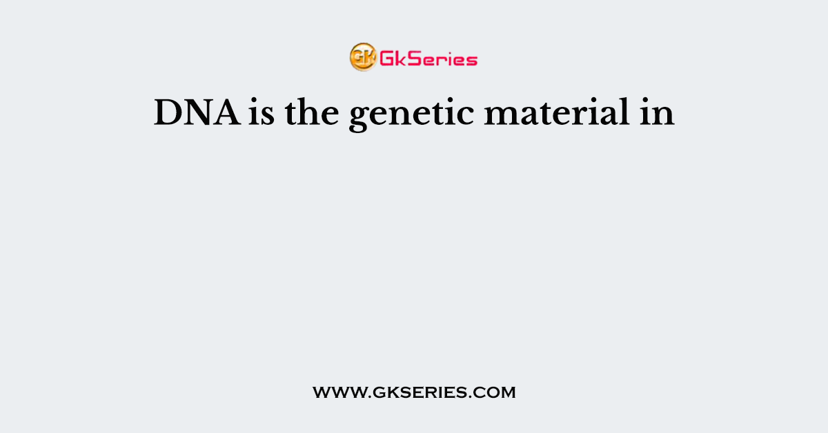 DNA is the genetic material in