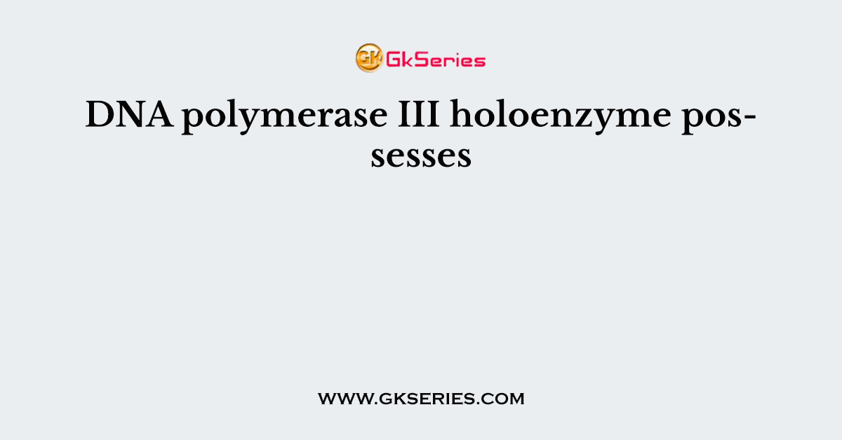 DNA polymerase III holoenzyme possesses