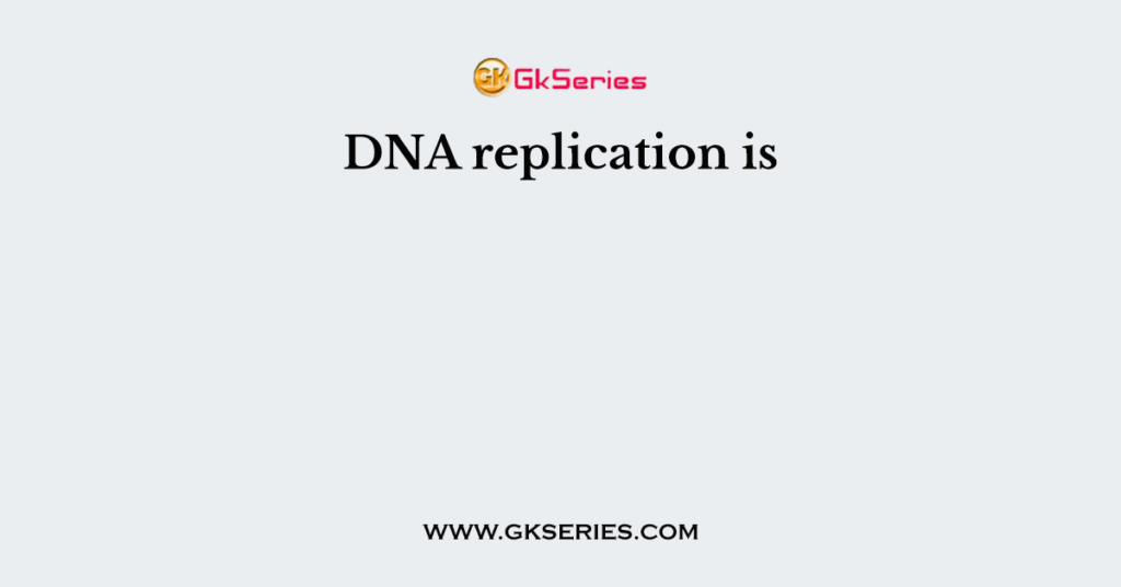 DNA replication is