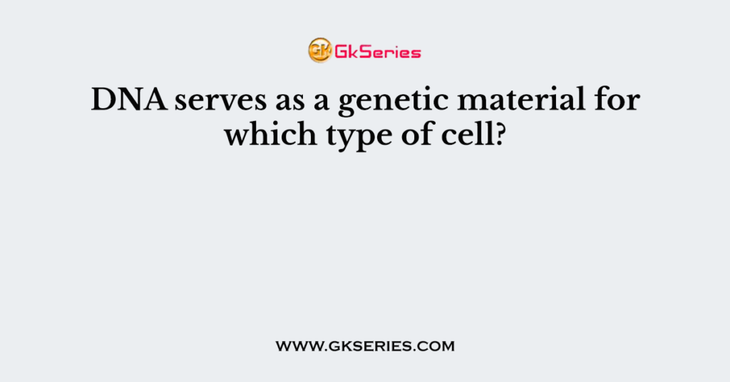 DNA serves as a genetic material for which type of cell?