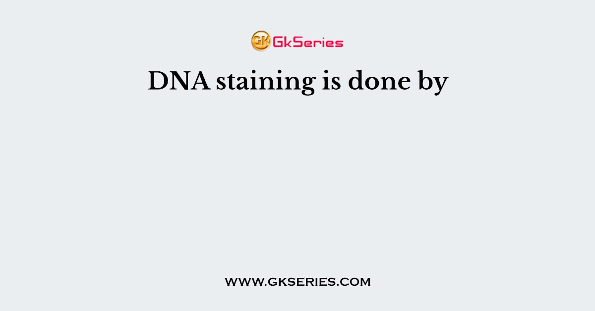 DNA staining is done by