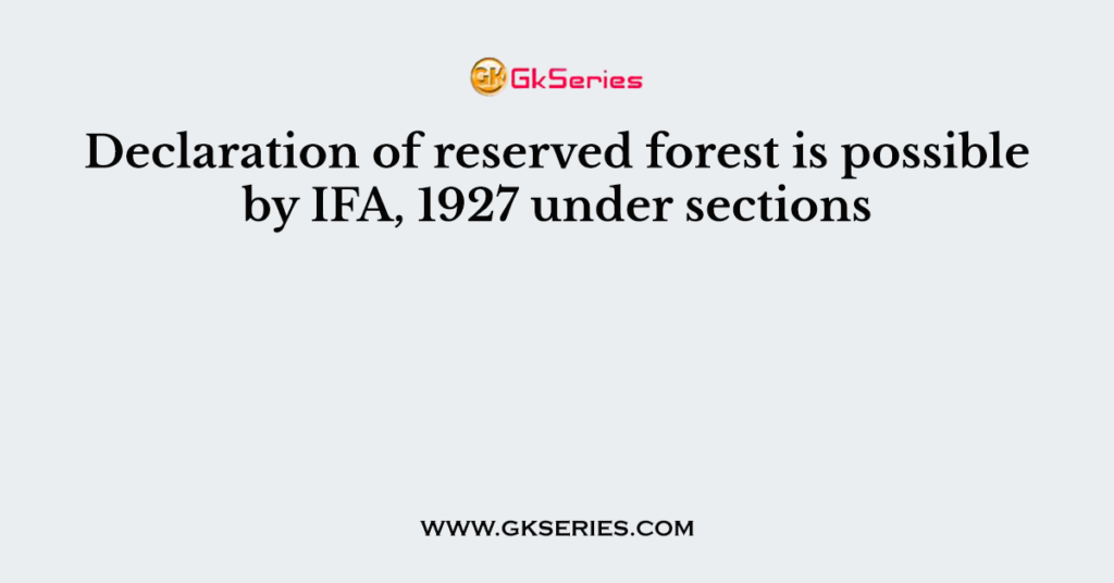 declaration-of-reserved-forest-is-possible-by-ifa-1927-under-sections