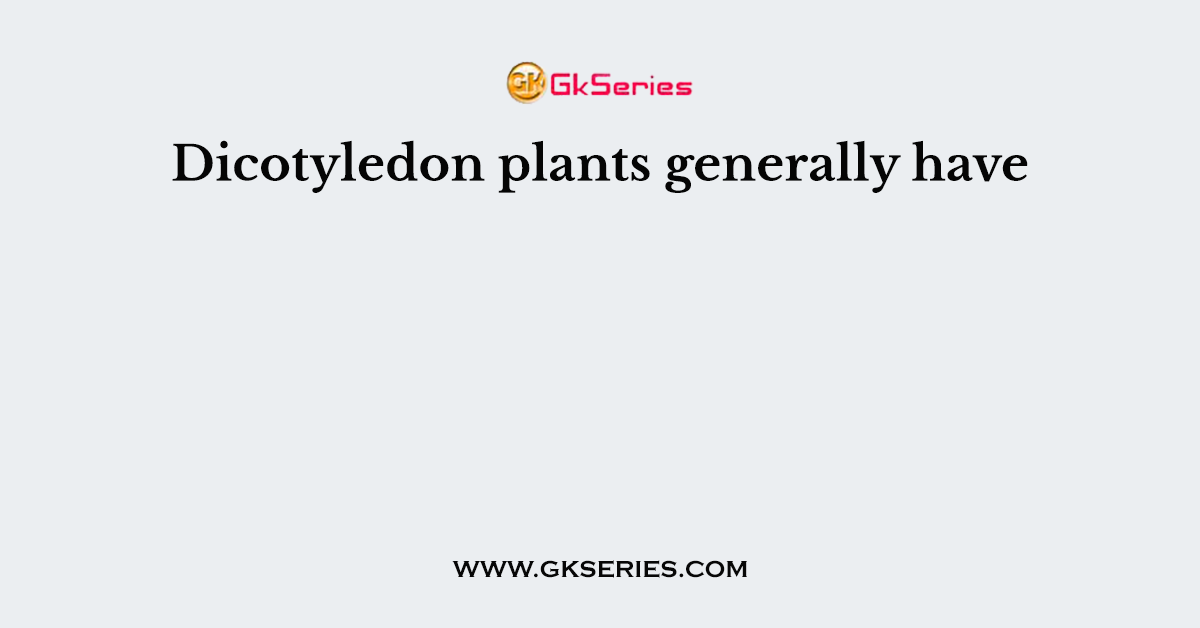 Dicotyledon plants generally have