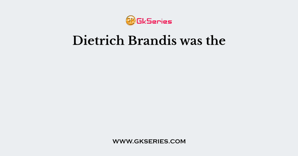 Dietrich Brandis was the