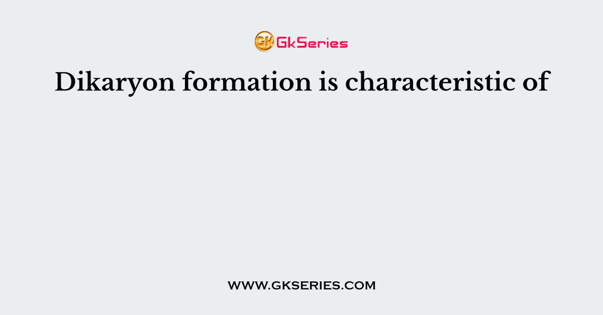 Dikaryon formation is characteristic of