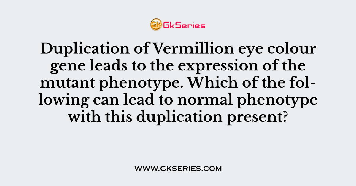 Duplication of Vermillion eye colour gene leads to the expression of the mutant phenotype
