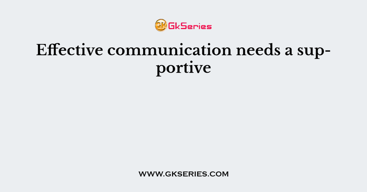 Effective communication needs a supportive