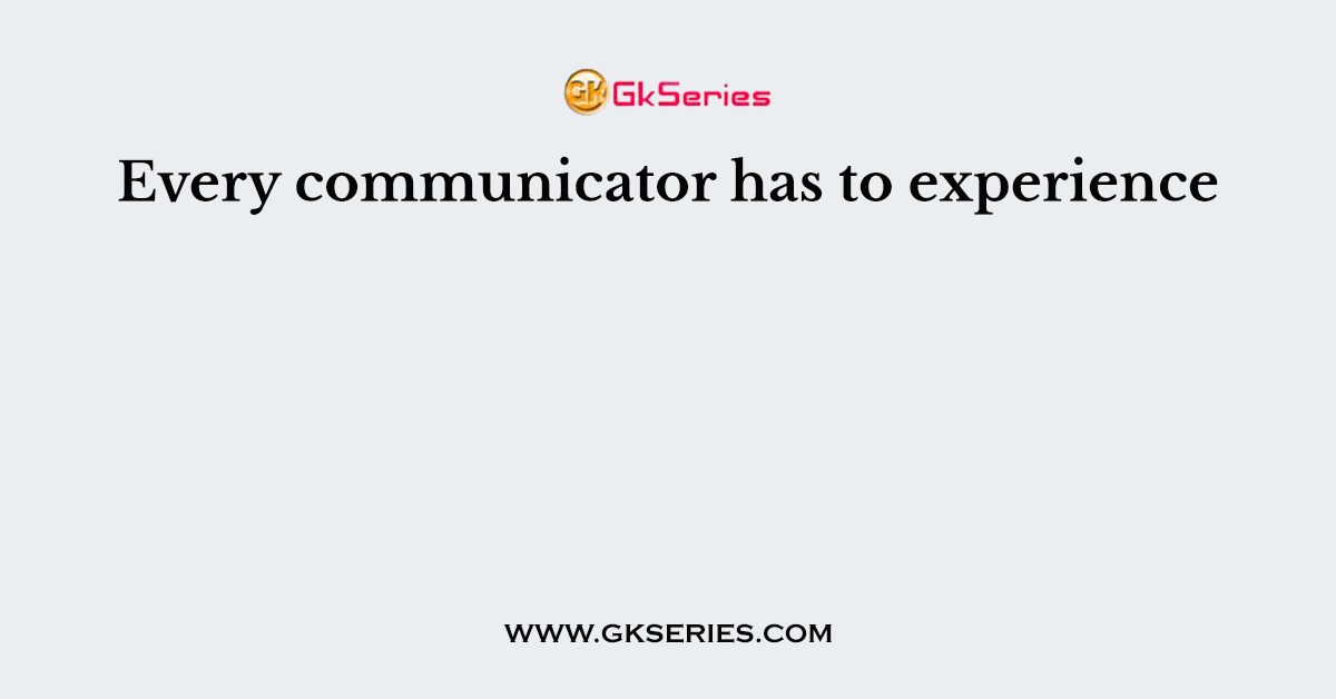 Every communicator has to experience