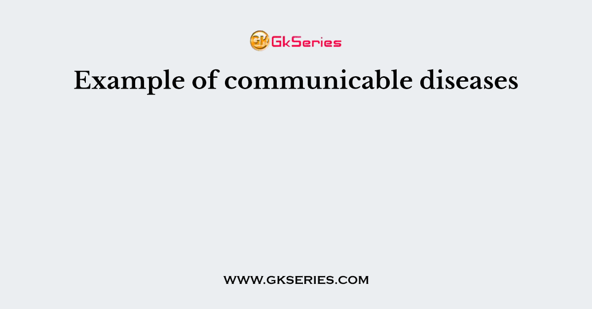 Example of communicable diseases