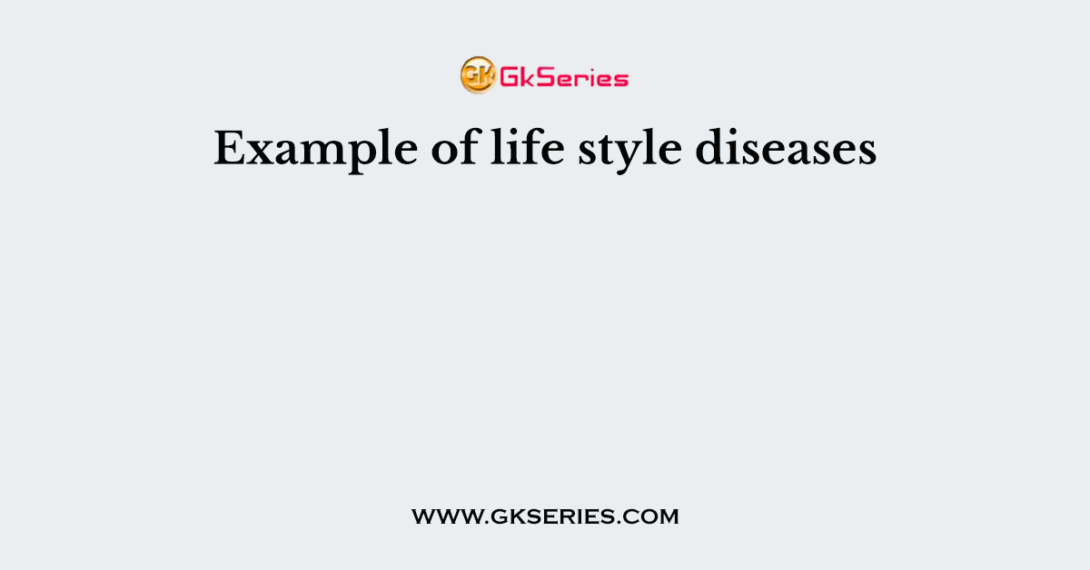 Example of life style diseases