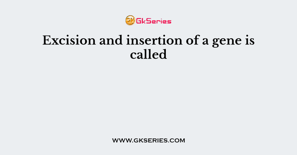 Excision and insertion of a gene is called