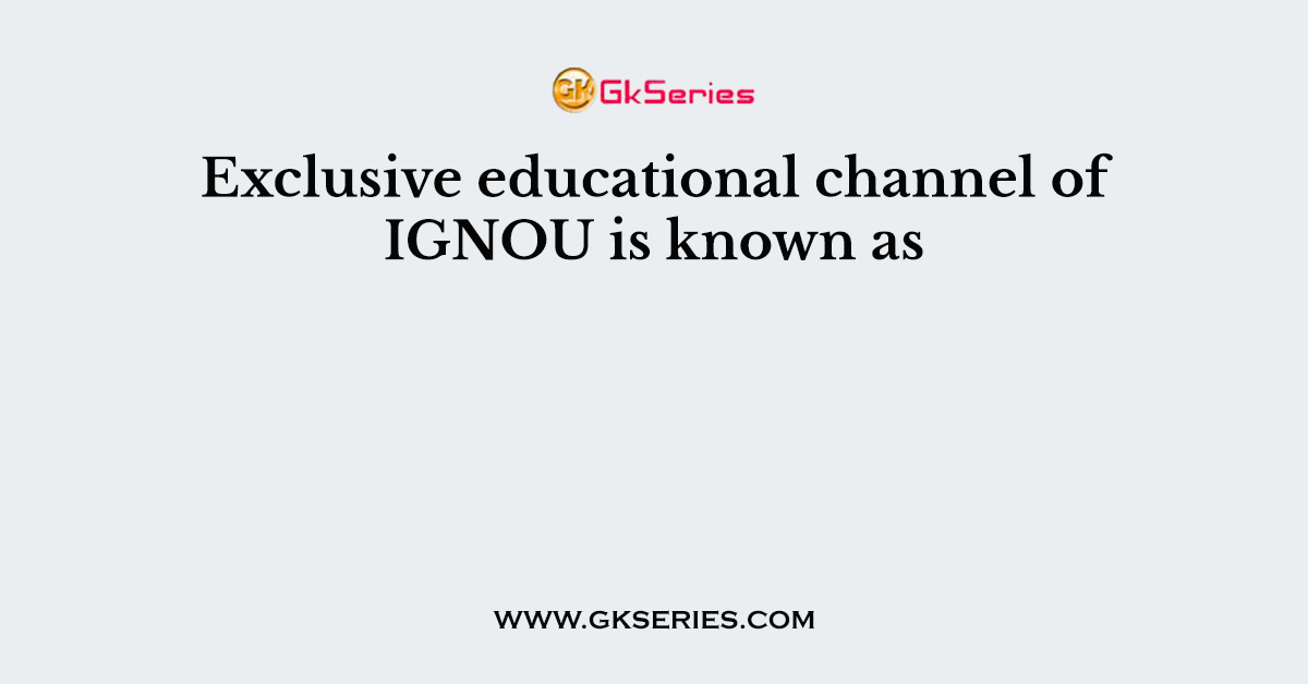 Exclusive educational channel of IGNOU is known as