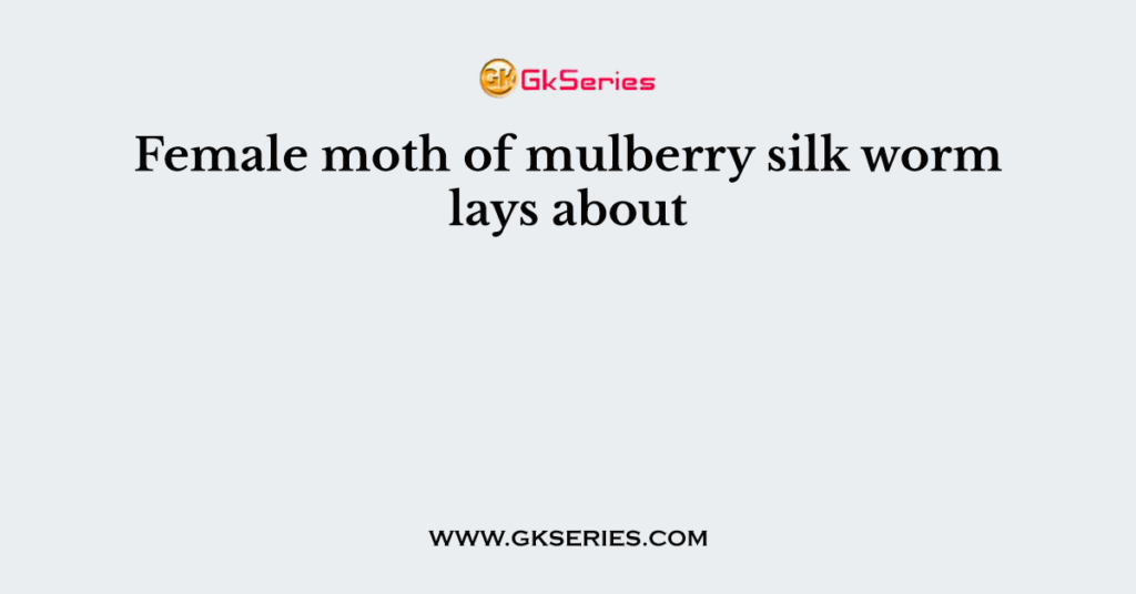 Female moth of mulberry silk worm lays about