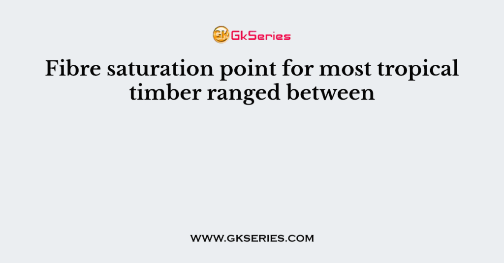 fibre-saturation-point-for-most-tropical-timber-ranged-between