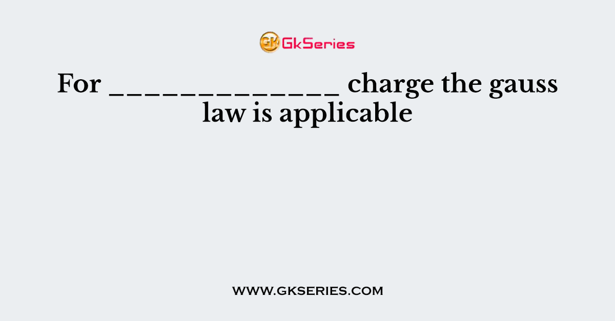 For _____________ charge the gauss law is applicable