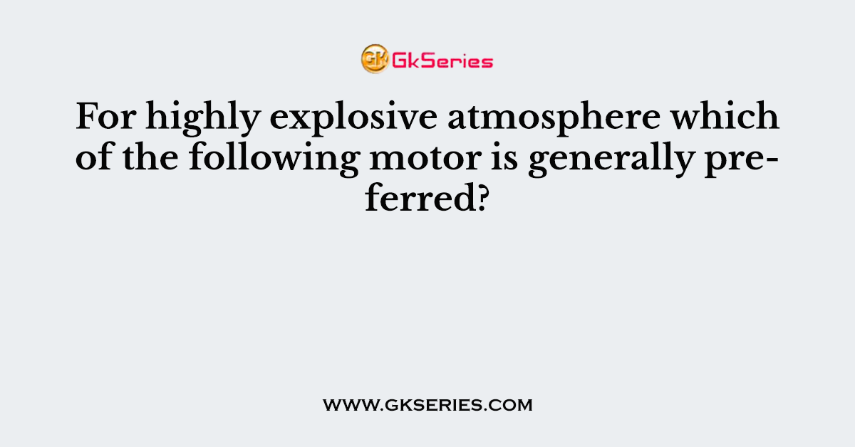 For highly explosive atmosphere which of the following motor is generally preferred?
