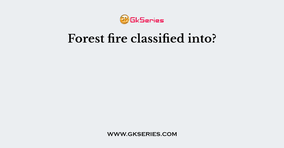 Forest fire classified into?