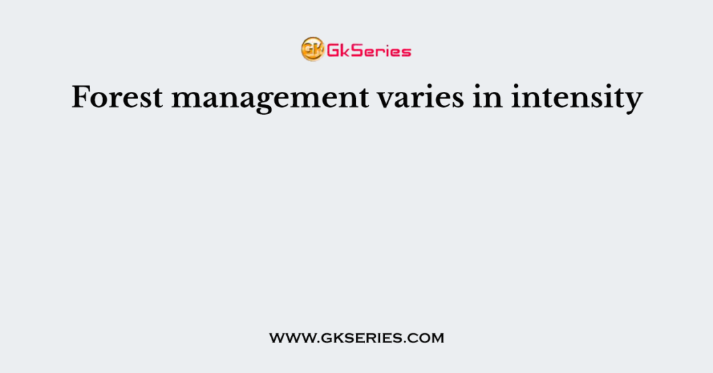 Forest management varies in intensity