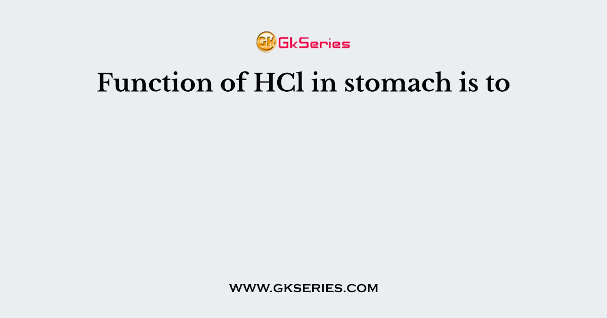 Function of HCl in stomach is to