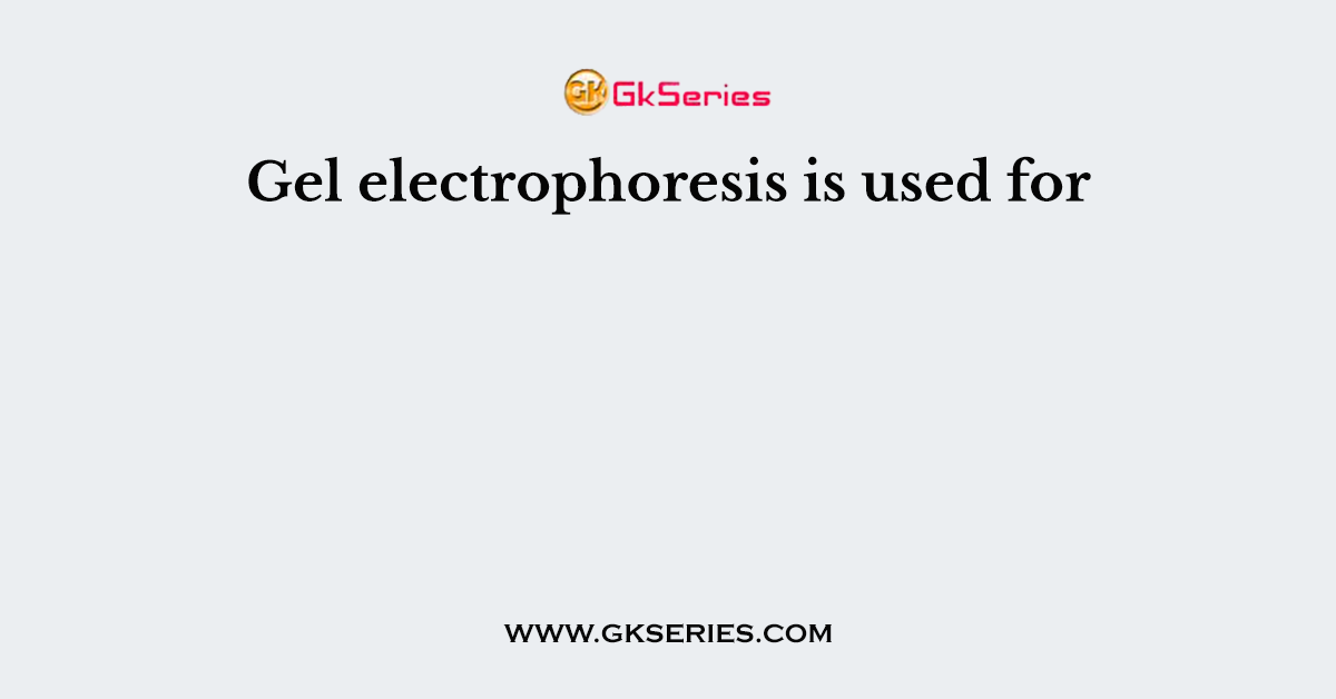 Gel electrophoresis is used for