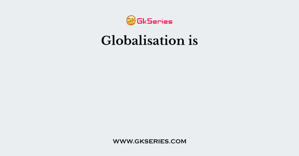 Globalisation is