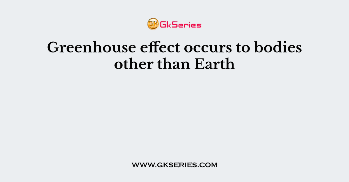 Greenhouse effect occurs to bodies other than Earth