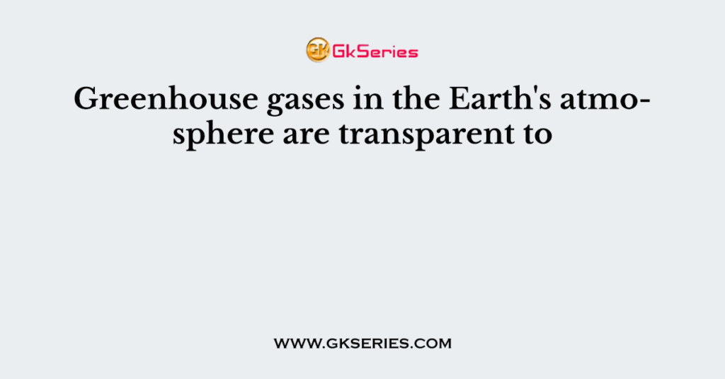 Greenhouse gases in the Earth's atmosphere are transparent to