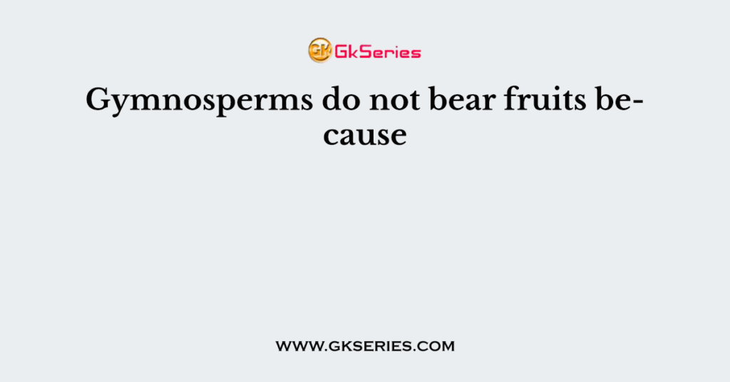 gymnosperms-do-not-bear-fruits-because