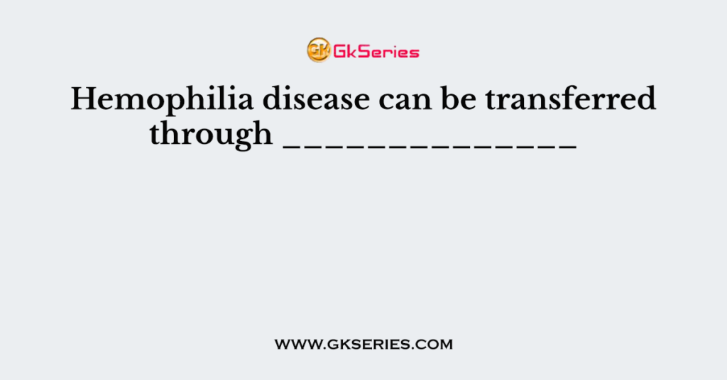 hemophilia-disease-can-be-transferred-through