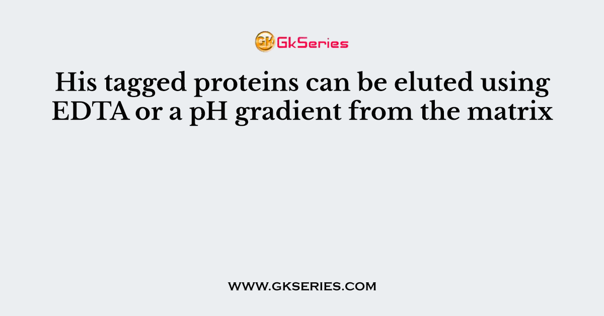 His tagged proteins can be eluted using EDTA or a pH gradient from the matrix