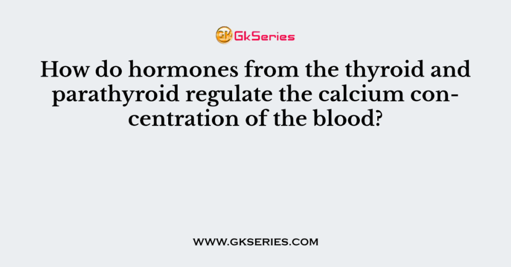 How do hormones from the thyroid and parathyroid regulate the calcium concentration of the blood?