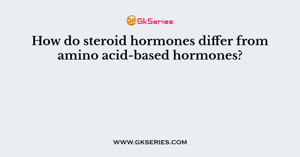 How do steroid hormones differ from amino acid-based hormones?