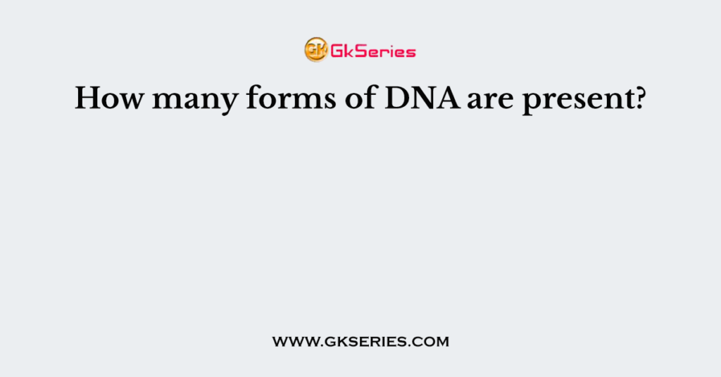 how-many-forms-of-dna-are-present