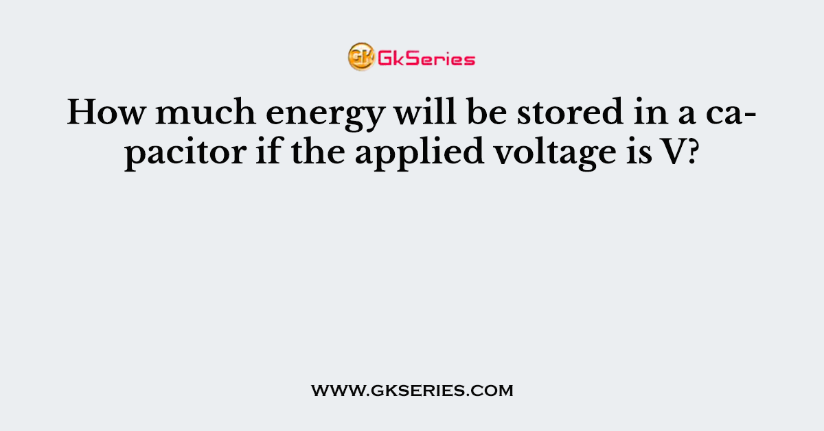 How much energy will be stored in a capacitor if the applied voltage is V?