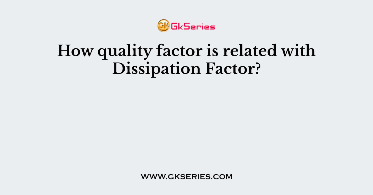 How quality factor is related with Dissipation Factor?