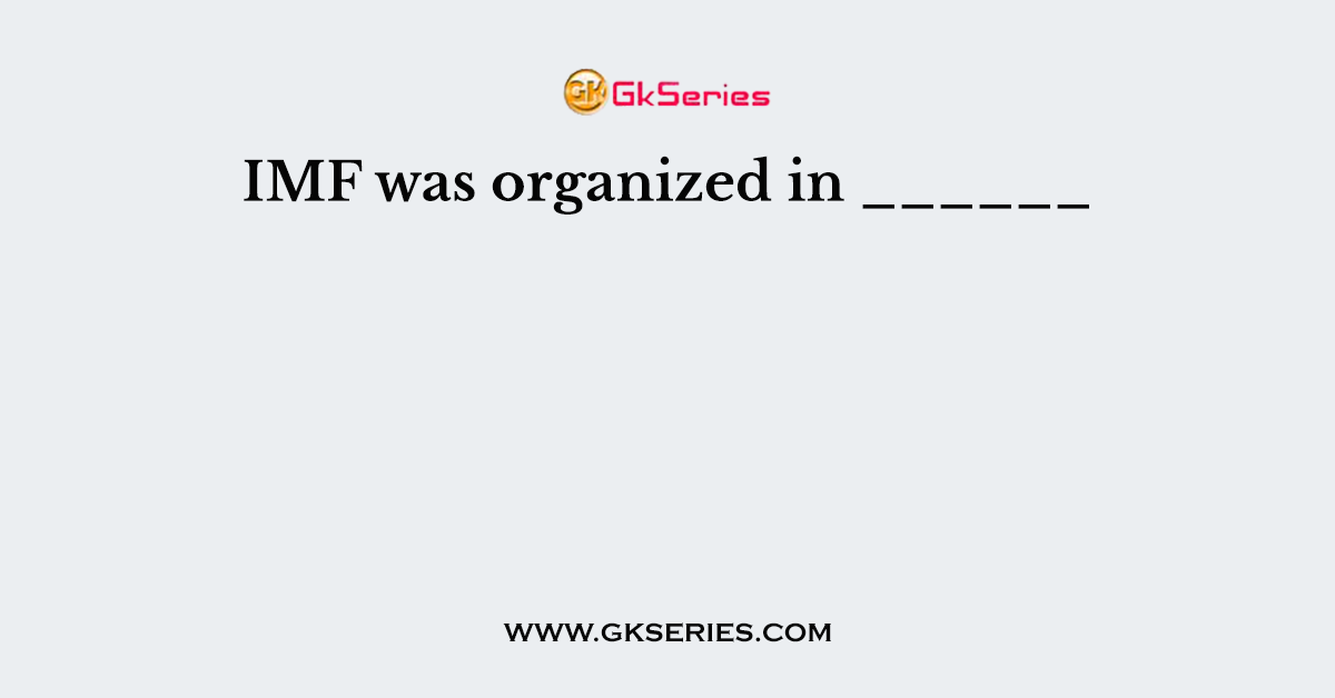 IMF was organized in ______