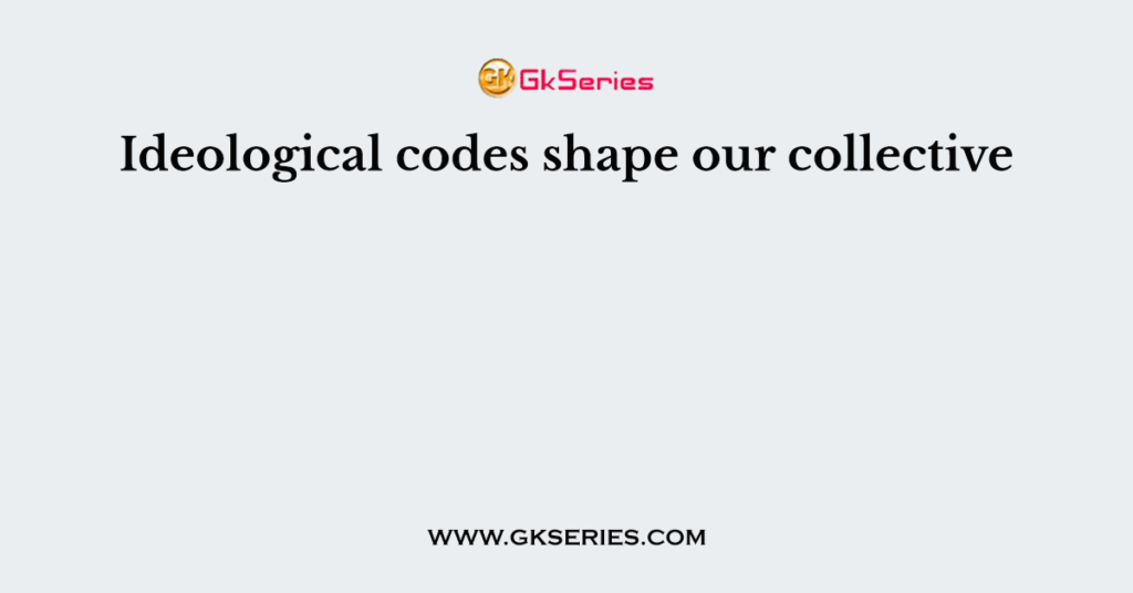 Ideological codes shape our collective