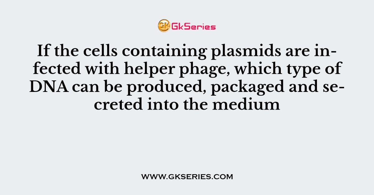 If the cells containing plasmids are infected with helper phage