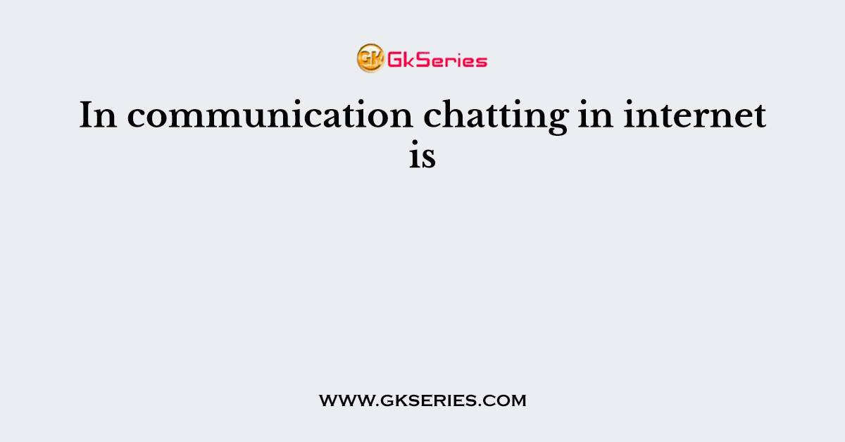 In communication chatting in internet is