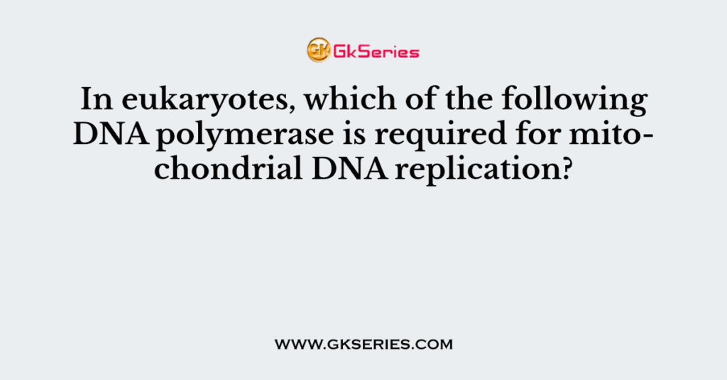 In eukaryotes, which of the following DNA polymerase is required for mitochondrial DNA replication?