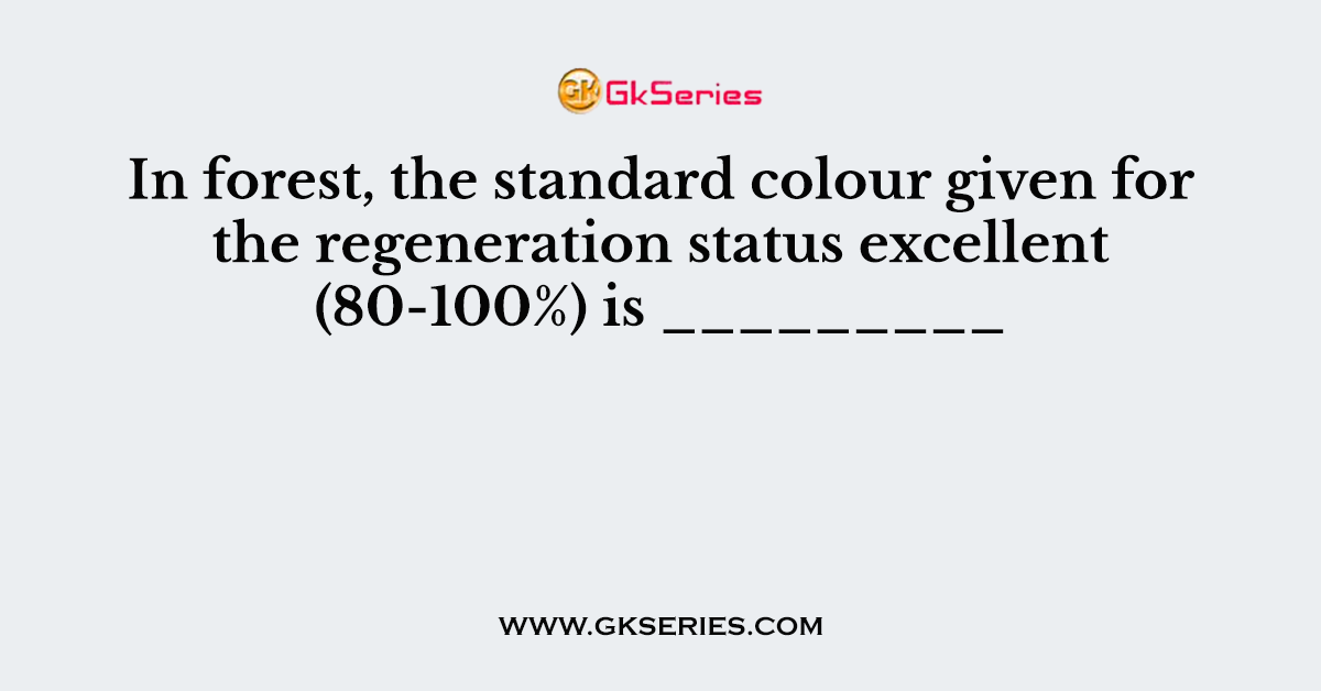 In forest, the standard colour given for the regeneration status excellent (80-100%) is _________