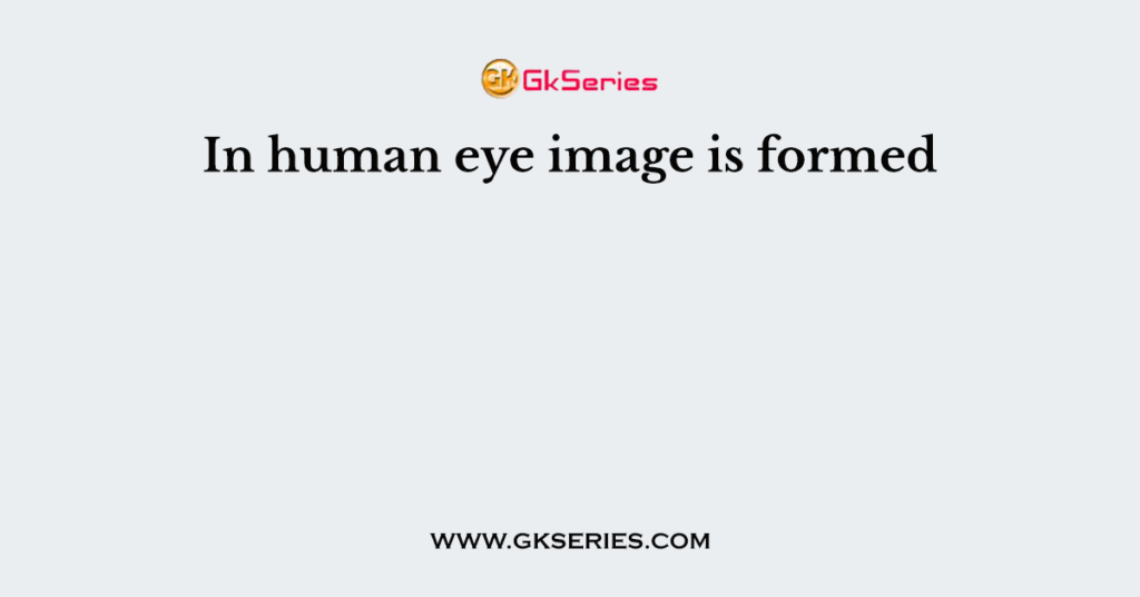 In human eye image is formed