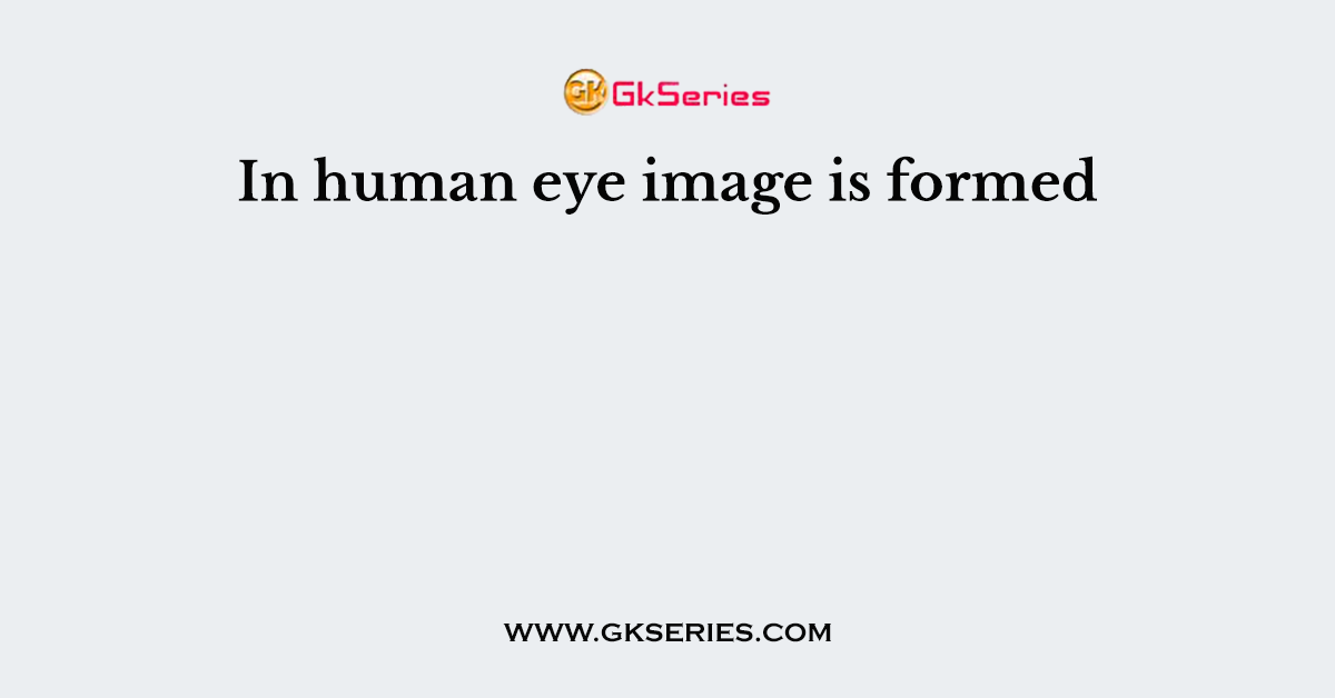 In human eye image is formed