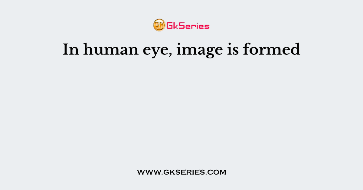 In human eye, image is formed
