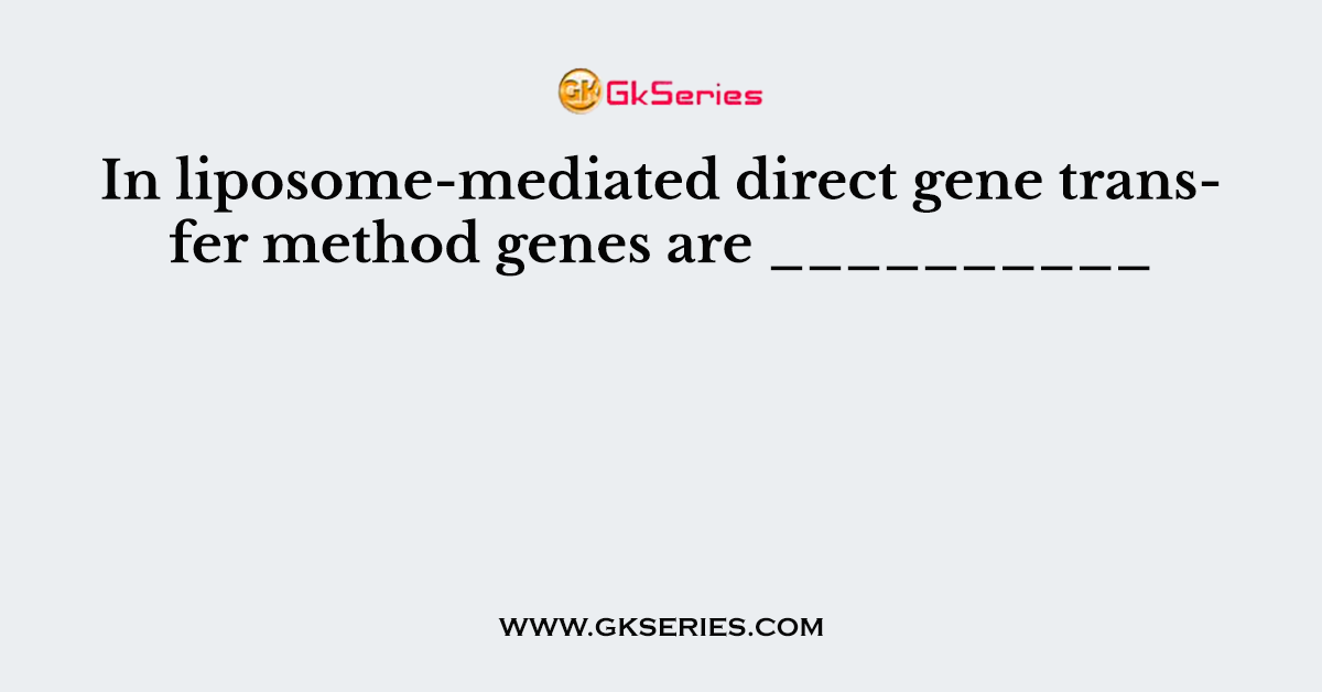 In liposome-mediated direct gene transfer method genes are __________