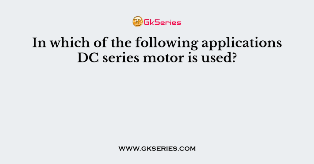 In which of the following applications DC series motor is used?