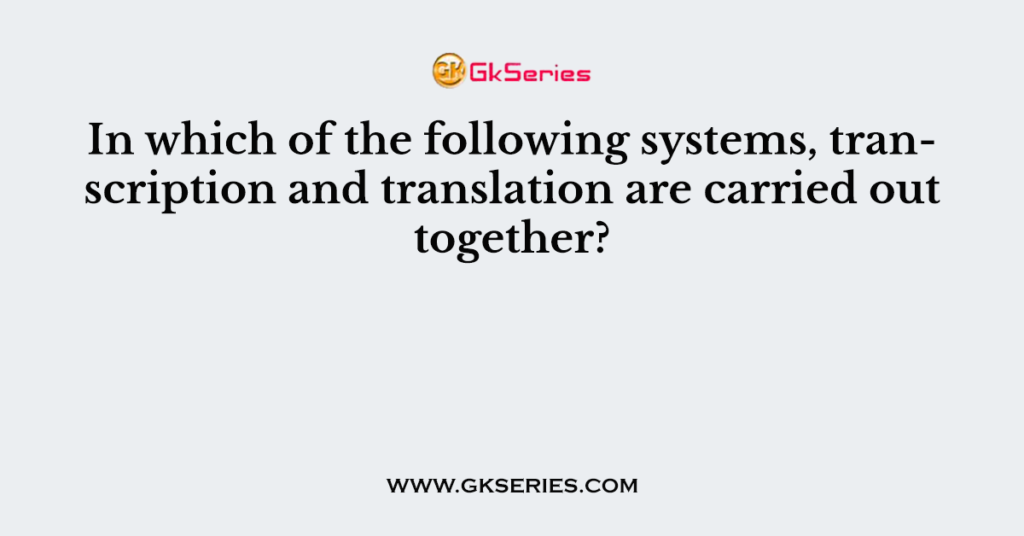 In which of the following systems, transcription and translation are carried out together?