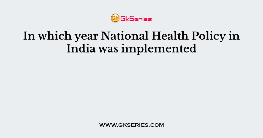 In which year National Health Policy in India was implemented